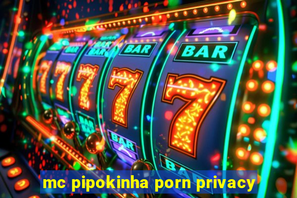 mc pipokinha porn privacy